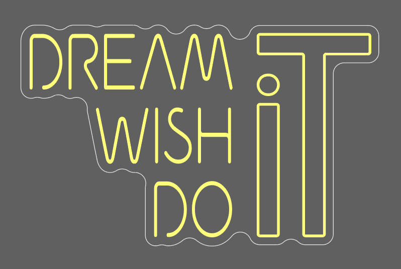 Dream IT, Wish IT, Do IT - Neon Sign ( 2 x 3 Feet )