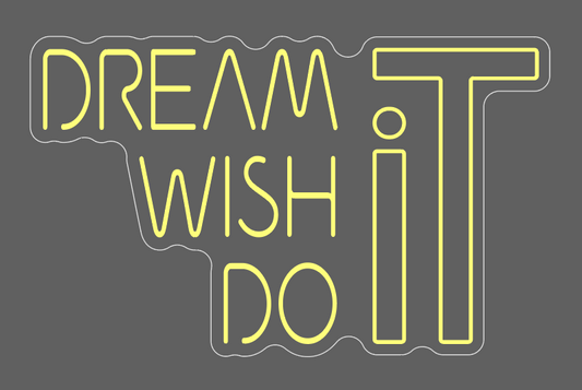 Dream IT, Wish IT, Do IT - Neon Sign ( 2 x 3 Feet )